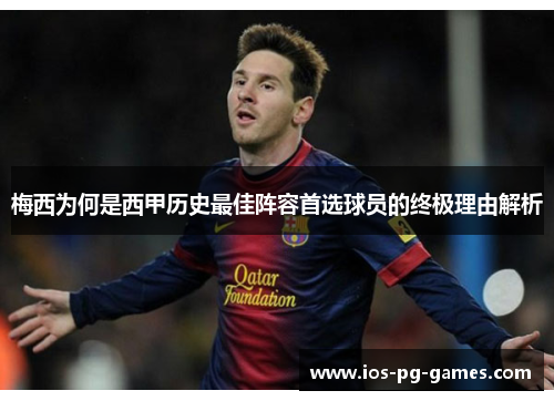 梅西为何是西甲历史最佳阵容首选球员的终极理由解析 梅西为何是西甲历史最佳阵容首选球员的终极理由解析