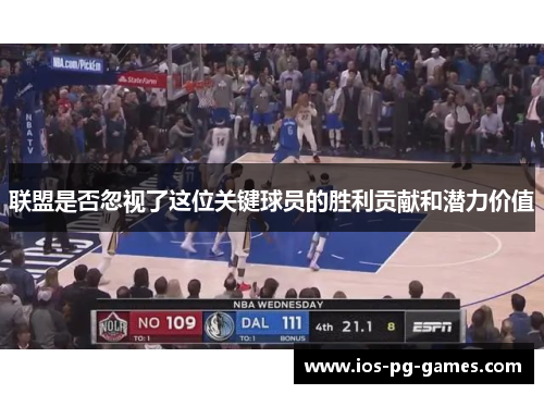 联盟是否忽视了这位关键球员的胜利贡献和潜力价值 联盟是否忽视了这位关键球员的胜利贡献和潜力价值