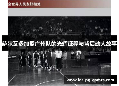 萨尔瓦多加盟广州队的光辉征程与背后动人故事