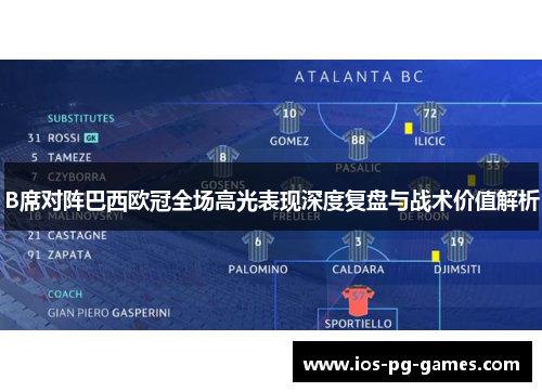 B席对阵巴西欧冠全场高光表现深度复盘与战术价值解析