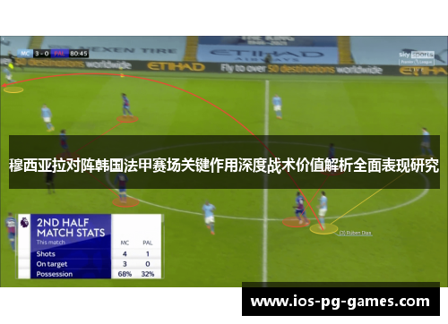 穆西亚拉对阵韩国法甲赛场关键作用深度战术价值解析全面表现研究 穆西亚拉对阵韩国法甲赛场关键作用深度战术价值解析全面表现研究