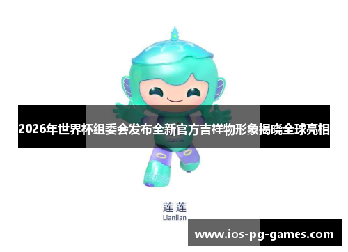 2026年世界杯组委会发布全新官方吉祥物形象揭晓全球亮相